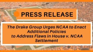 Press Release- The Drake Group Urges NCAA to Enact Additional Policies to Address Flaws in House v. NCAA Settlement, July 1st, 2025